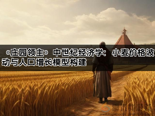 《庄园领主》中世纪经济学：小麦价格波动与人口增长模型构建(图1)
